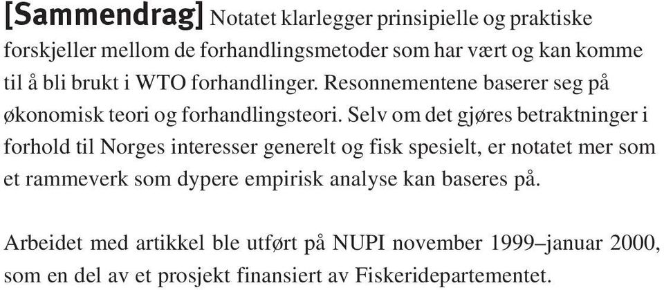 Selv om det gjøres betraktninger i forhold til Norges interesser generelt og fisk spesielt, er notatet mer som et rammeverk som