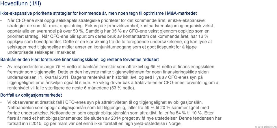 Samtidig har 35 % av CFO-ene vekst gjennom oppkjøp som en prioritert strategi. Når CFO-ene blir spurt om deres bruk av kontantstrøm det kommende året, har 16 % oppkjøp som hovedprioritet.