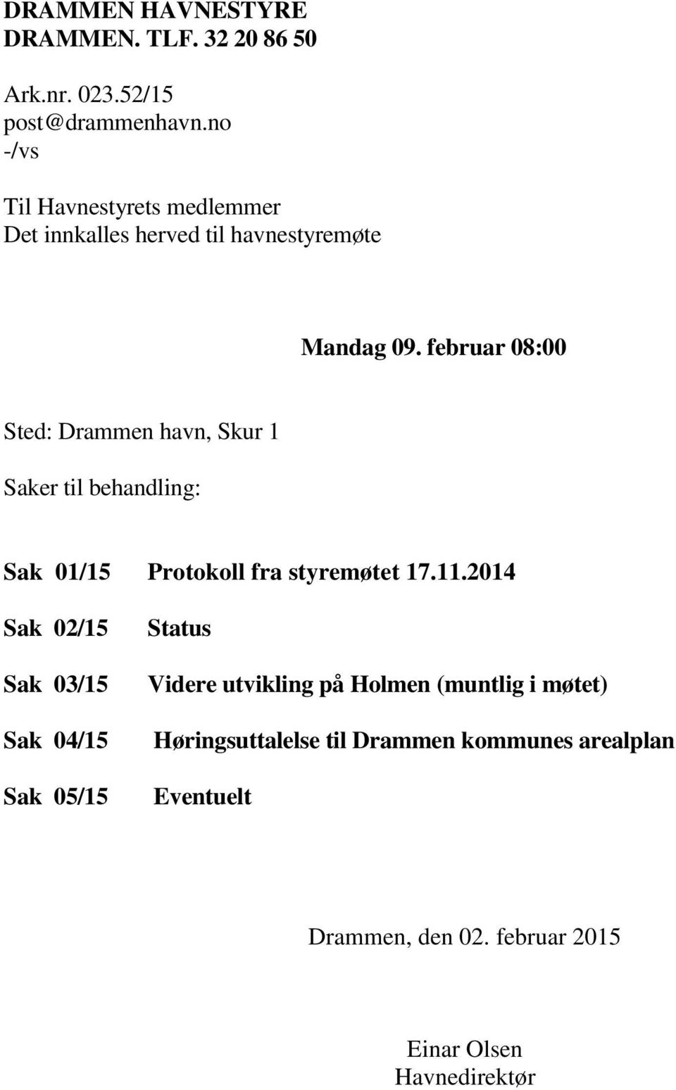 februar 08:00 Sted: Drammen havn, Skur 1 Saker til behandling: Sak 01/15 Protokoll fra styremøtet 17.11.