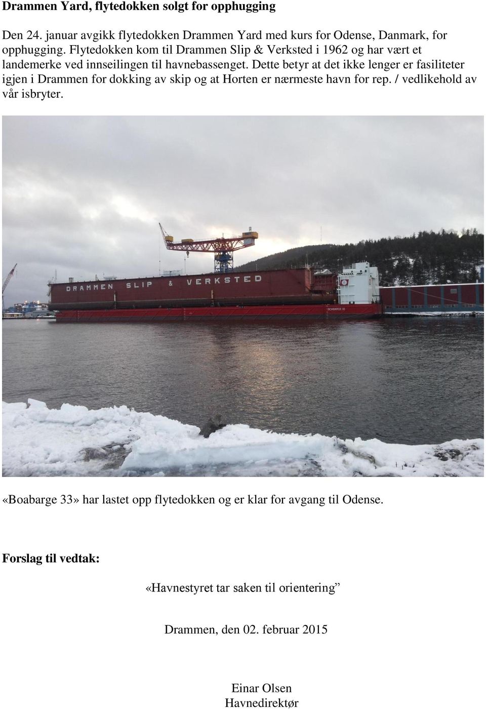 Dette betyr at det ikke lenger er fasiliteter igjen i Drammen for dokking av skip og at Horten er nærmeste havn for rep.