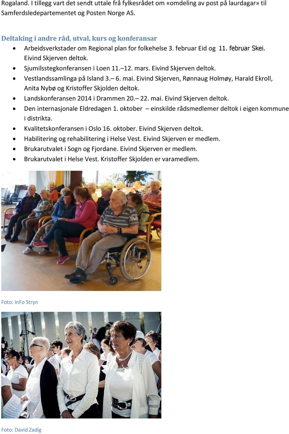 mars. Eivind Skjerven deltok. Vestlandssamlinga på Island 3. 6. mai. Eivind Skjerven, Rønnaug Holmøy, Harald Ekroll, Anita Nybø og Kristoffer Skjolden deltok. Landskonferansen 2014 i Drammen 20. 22.