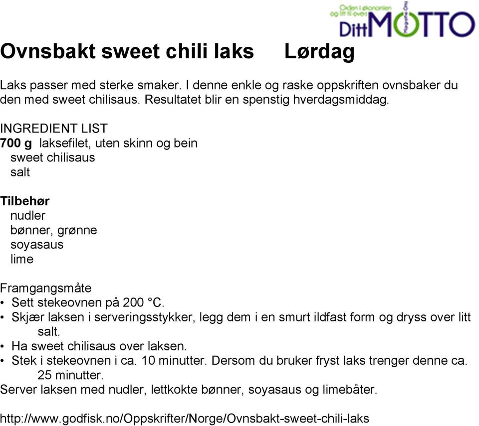 INGREDIENT LIST 700 g laksefilet, uten skinn og bein sweet chilisaus salt Tilbehør nudler bønner, grønne soyasaus lime Framgangsmåte Sett stekeovnen på 200 C.