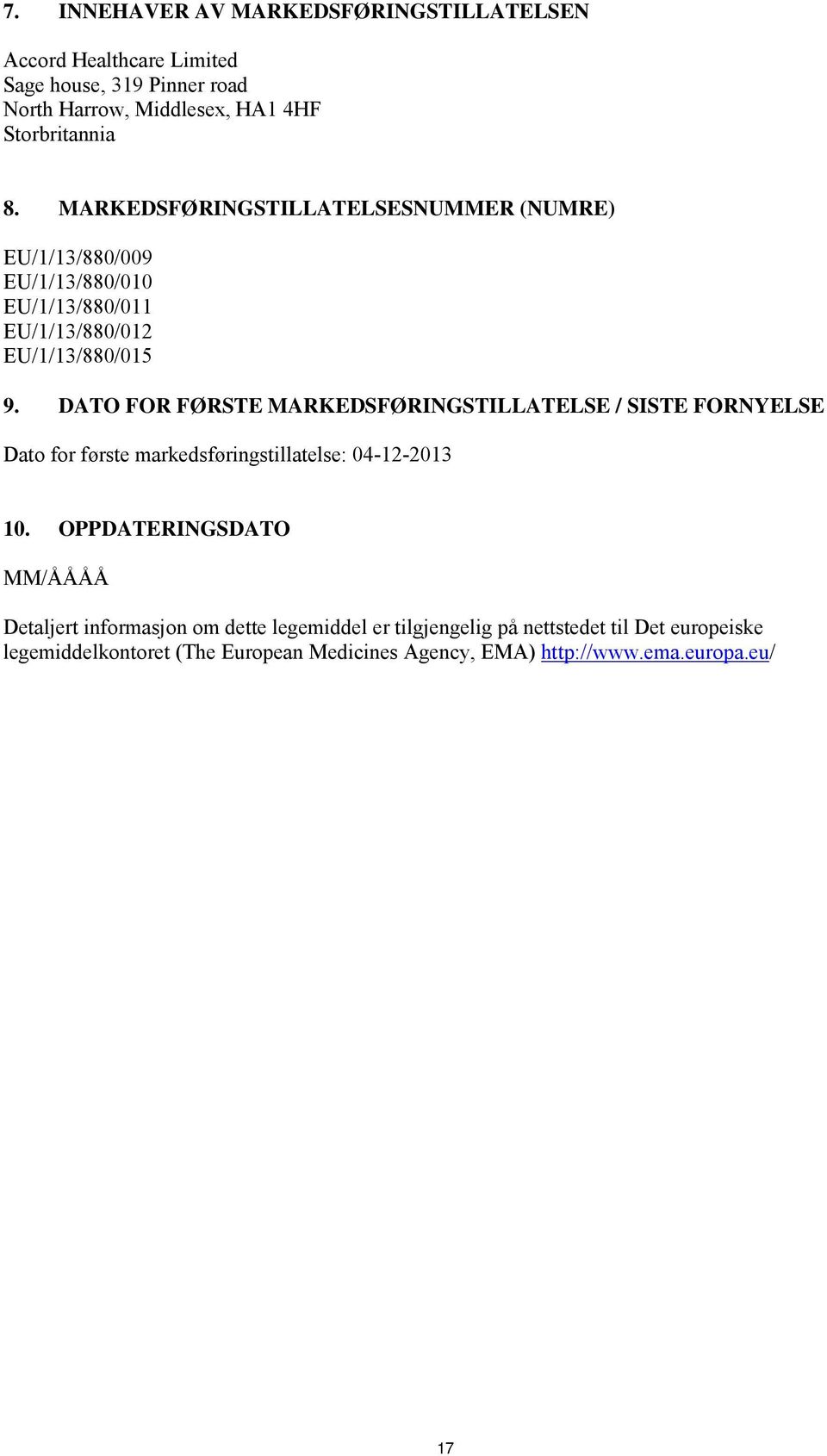 DATO FOR FØRSTE MARKEDSFØRINGSTILLATELSE / SISTE FORNYELSE Dato for første markedsføringstillatelse: 04-12-2013 10.