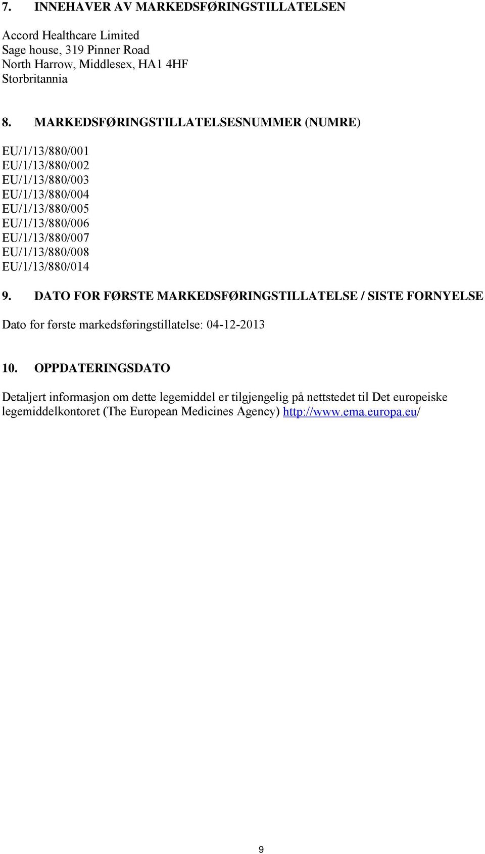 EU/1/13/880/008 EU/1/13/880/014 9. DATO FOR FØRSTE MARKEDSFØRINGSTILLATELSE / SISTE FORNYELSE Dato for første markedsføringstillatelse: 04-12-2013 10.