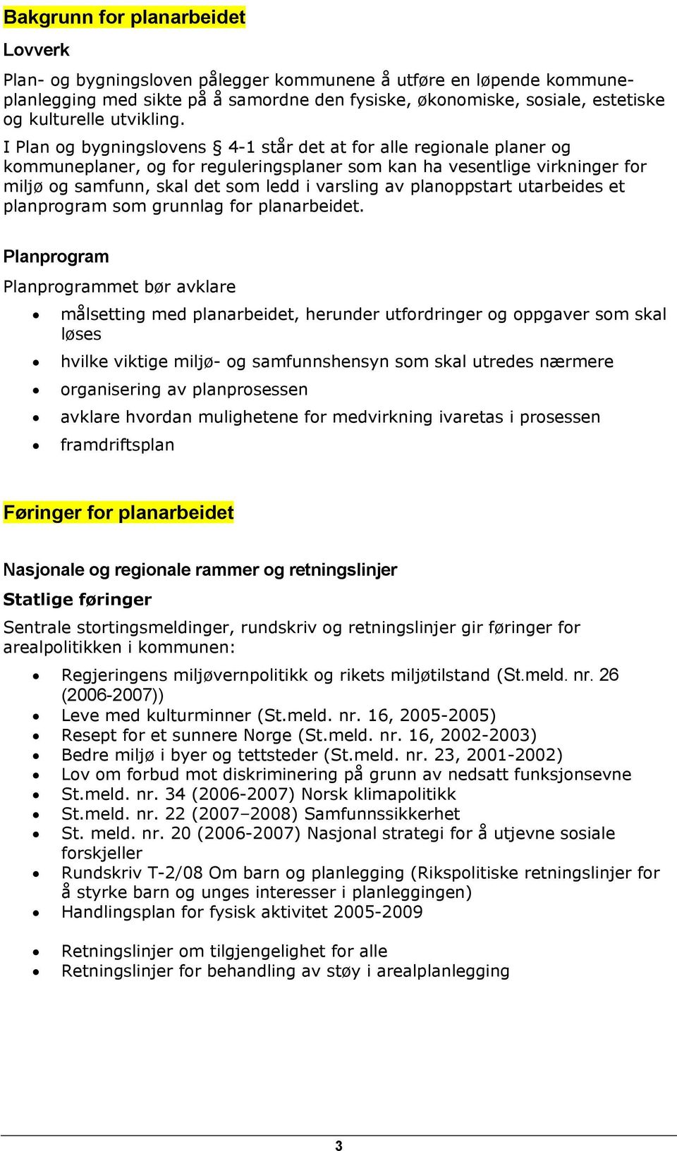 I Plan og bygningslovens 4-1 står det at for alle regionale planer og kommuneplaner, og for reguleringsplaner som kan ha vesentlige virkninger for miljø og samfunn, skal det som ledd i varsling av