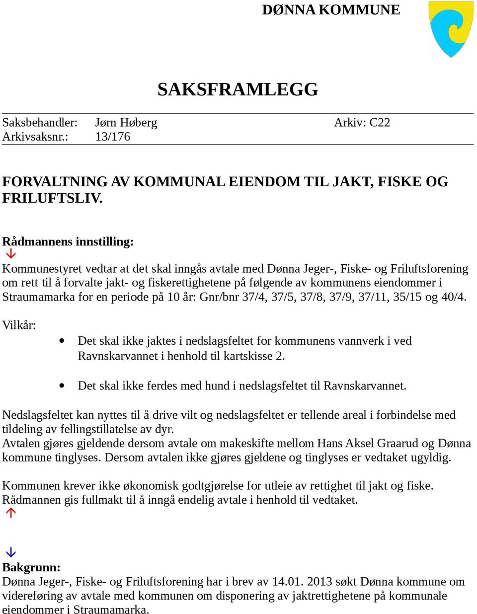 eiendommer i Straumamarka for en periode på 10 år: Gnr/bnr 37/4, 37/5, 37/8, 37/9, 37/11, 35/15 og 40/4.