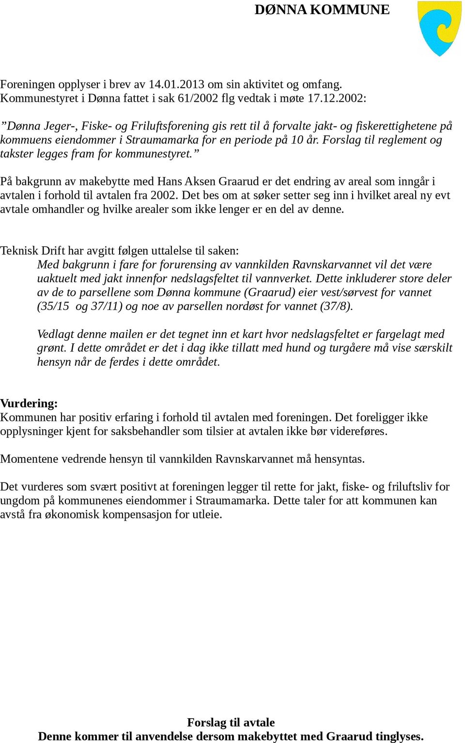 Forslag til reglement og takster legges fram for kommunestyret. På bakgrunn av makebytte med Hans Aksen Graarud er det endring av areal som inngår i avtalen i forhold til avtalen fra 2002.