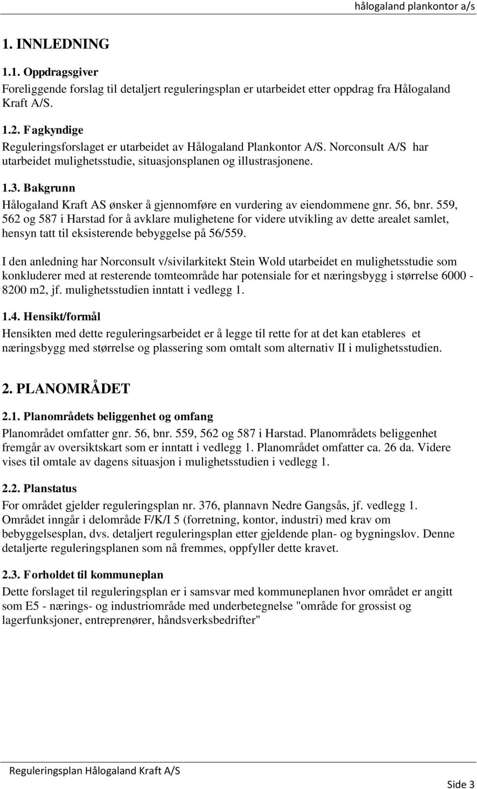 Bakgrunn Hålogaland Kraft AS ønsker å gjennomføre en vurdering av eiendommene gnr. 56, bnr.