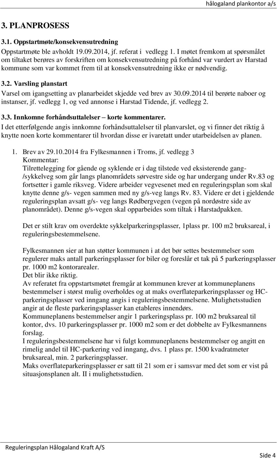 Varsling planstart Varsel om igangsetting av planarbeidet skjedde ved brev av 30.09.2014 til berørte naboer og instanser, jf. vedlegg 1, og ved annonse i Harstad Tidende, jf. vedlegg 2. 3.3. Innkomne forhåndsuttalelser korte kommentarer.