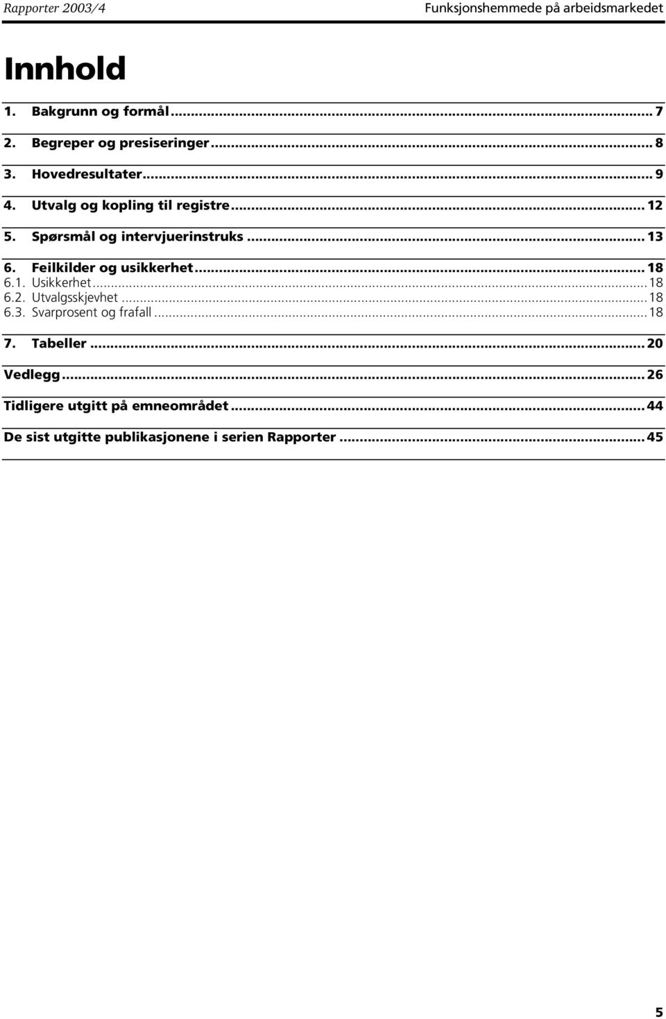 Feilkilder og usikkerhet... 18 6.1. Usikkerhet...18 6.2. Utvalgsskjevhet...18 6.3. Svarprosent og frafall...18 7.