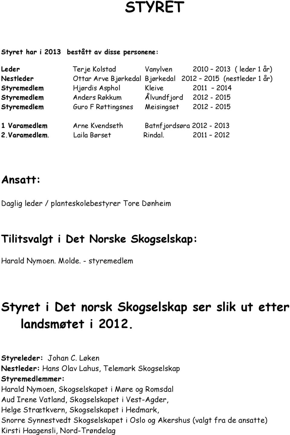 2011 2012 Ansatt: Daglig leder / planteskolebestyrer Tore Dønheim Tilitsvalgt i Det Norske Skogselskap: Harald Nymoen. Molde.