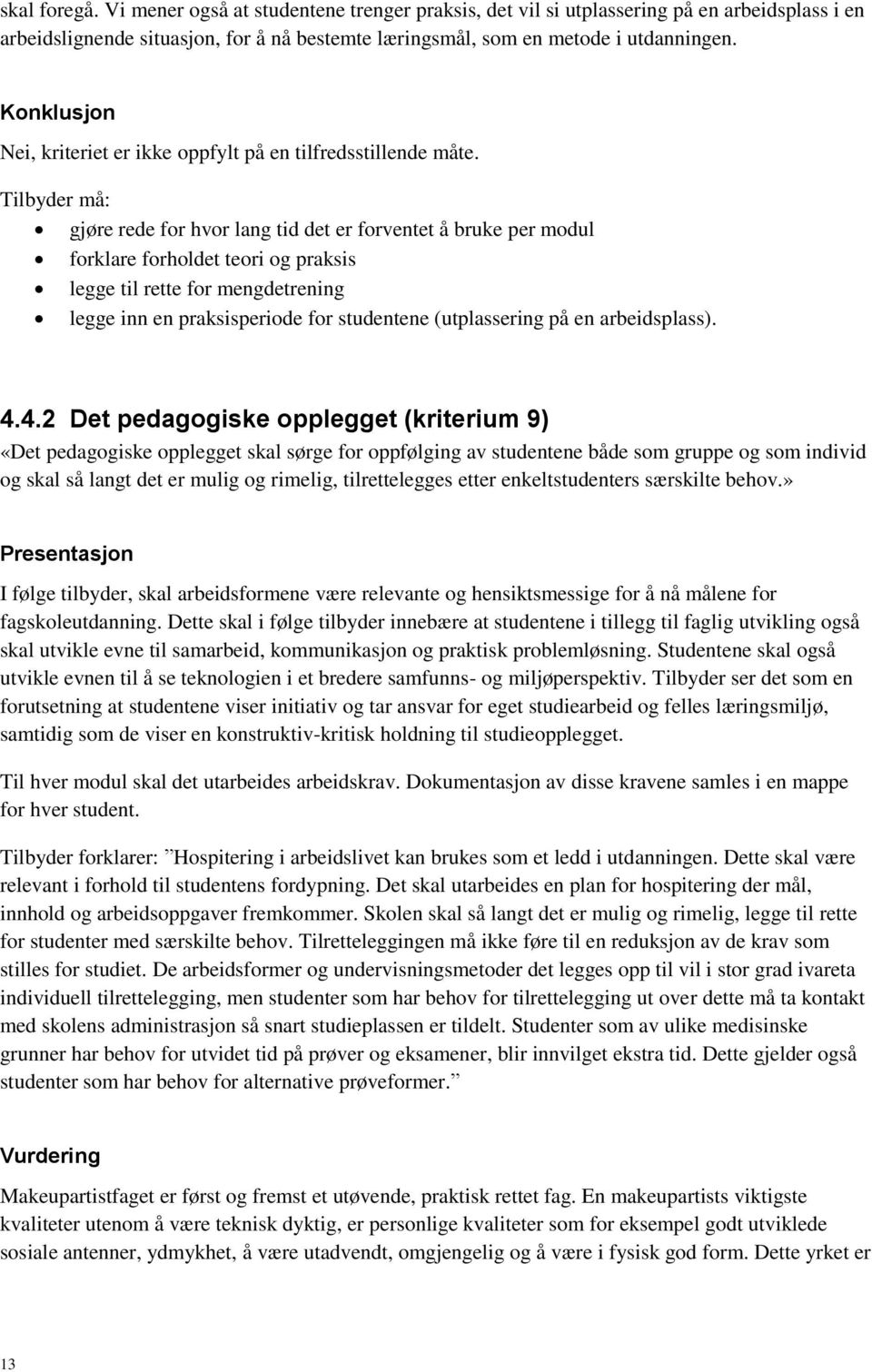 Tilbyder må: gjøre rede for hvor lang tid det er forventet å bruke per modul forklare forholdet teori og praksis legge til rette for mengdetrening legge inn en praksisperiode for studentene