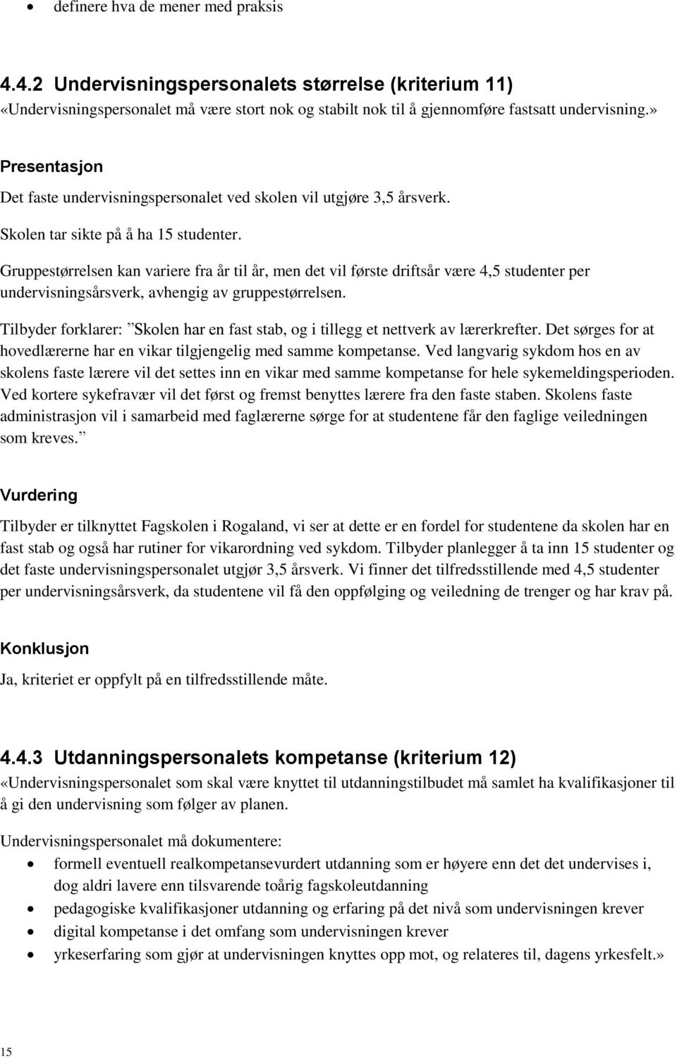 Gruppestørrelsen kan variere fra år til år, men det vil første driftsår være 4,5 studenter per undervisningsårsverk, avhengig av gruppestørrelsen.