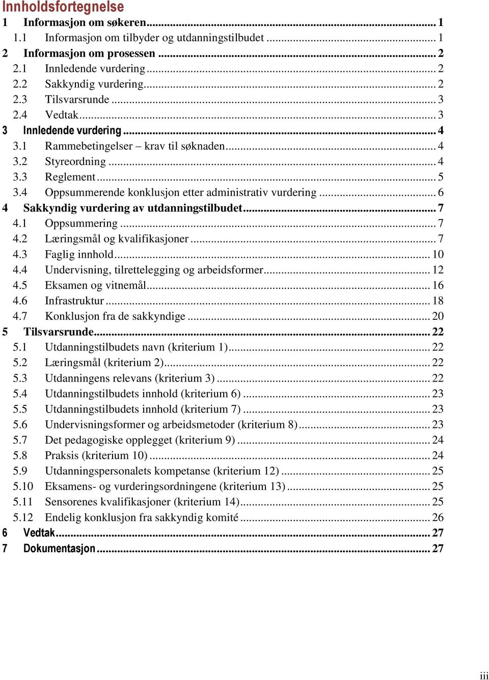 .. 6 4 Sakkyndig vurdering av utdanningstilbudet... 7 4.1 Oppsummering... 7 4.2 Læringsmål og kvalifikasjoner... 7 4.3 Faglig innhold... 10 4.4 Undervisning, tilrettelegging og arbeidsformer... 12 4.