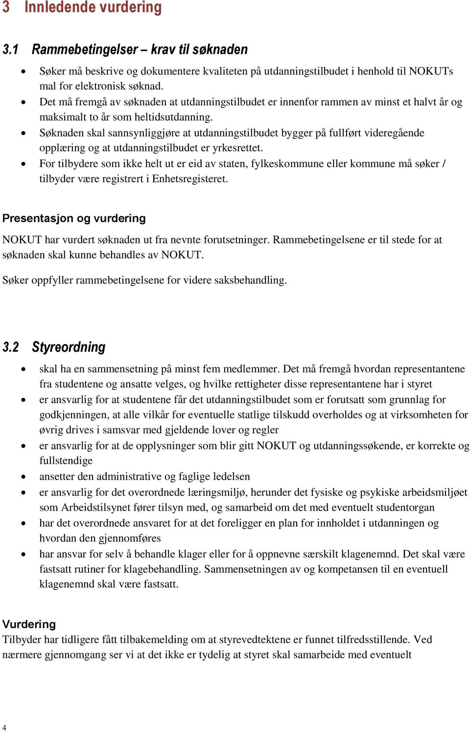 Søknaden skal sannsynliggjøre at utdanningstilbudet bygger på fullført videregående opplæring og at utdanningstilbudet er yrkesrettet.