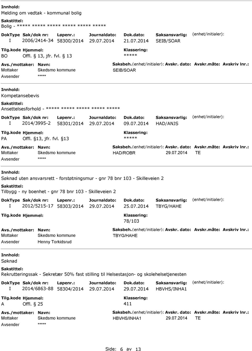 2014 HAD/ANJS HAD/ROBR TE Søknad uten ansvarsrett - forstøtningsmur - gnr 78 bnr 103 - Skilleveien 2 Tilbygg - ny boenhet - gnr 78 bnr 103 -