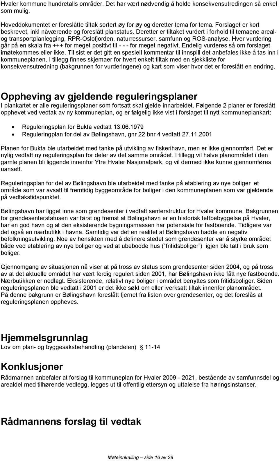 Deretter er tiltaket vurdert i forhold til temaene arealog transportplanlegging, RPR-Oslofjorden, naturressurser, samfunn og ROS-analyse.