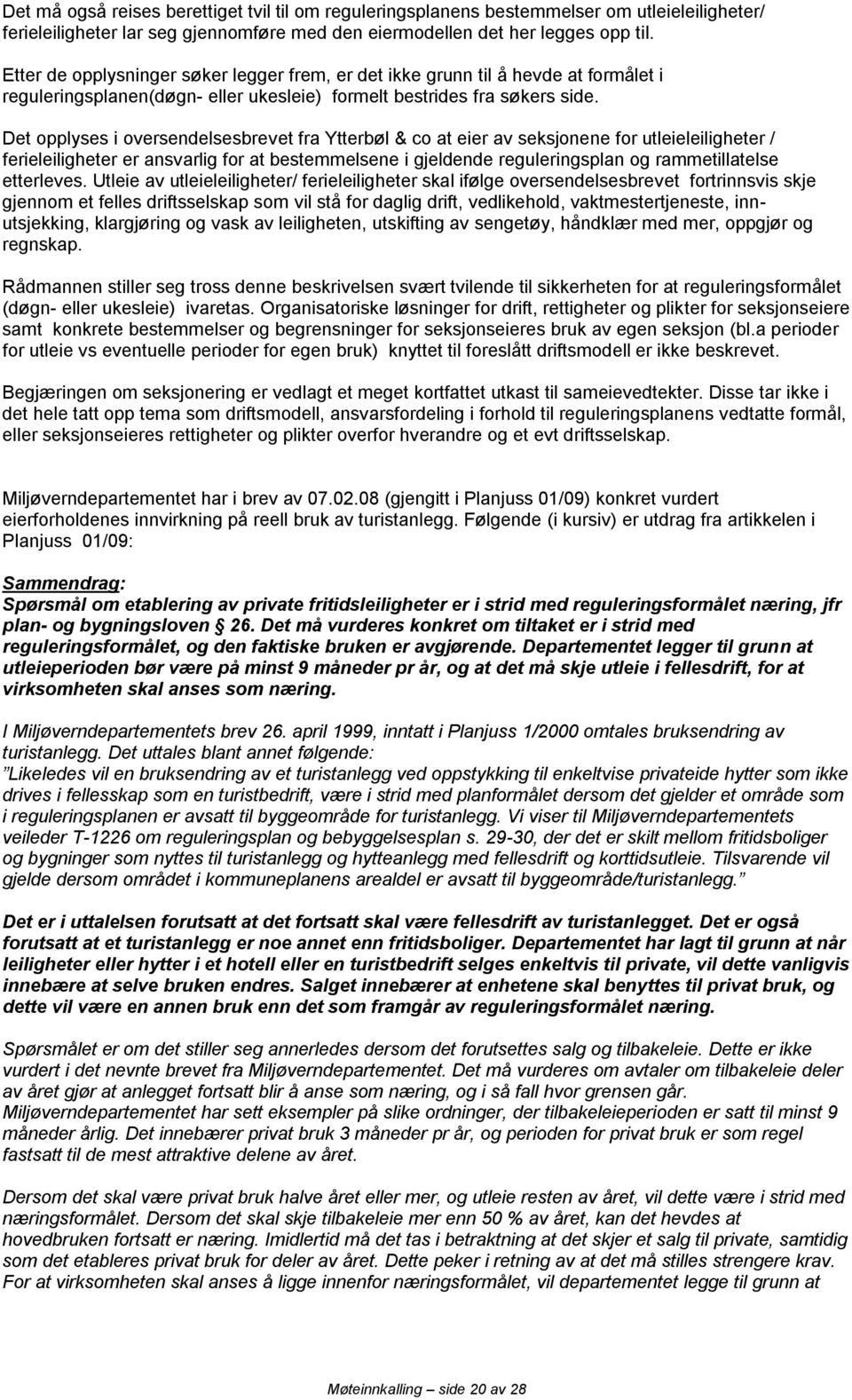 Det opplyses i oversendelsesbrevet fra Ytterbøl & co at eier av seksjonene for utleieleiligheter / ferieleiligheter er ansvarlig for at bestemmelsene i gjeldende reguleringsplan og rammetillatelse