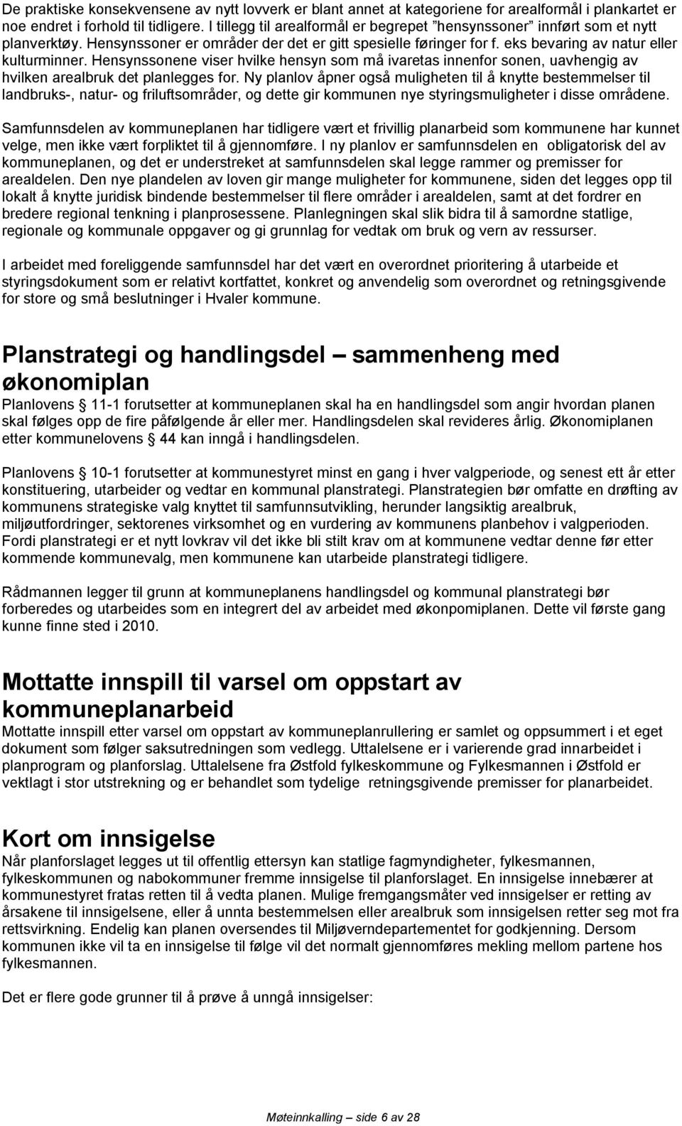 Hensynssonene viser hvilke hensyn som må ivaretas innenfor sonen, uavhengig av hvilken arealbruk det planlegges for.