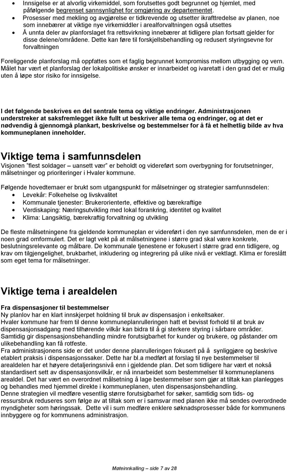 planforslaget fra rettsvirkning innebærer at tidligere plan fortsatt gjelder for disse delene/områdene.