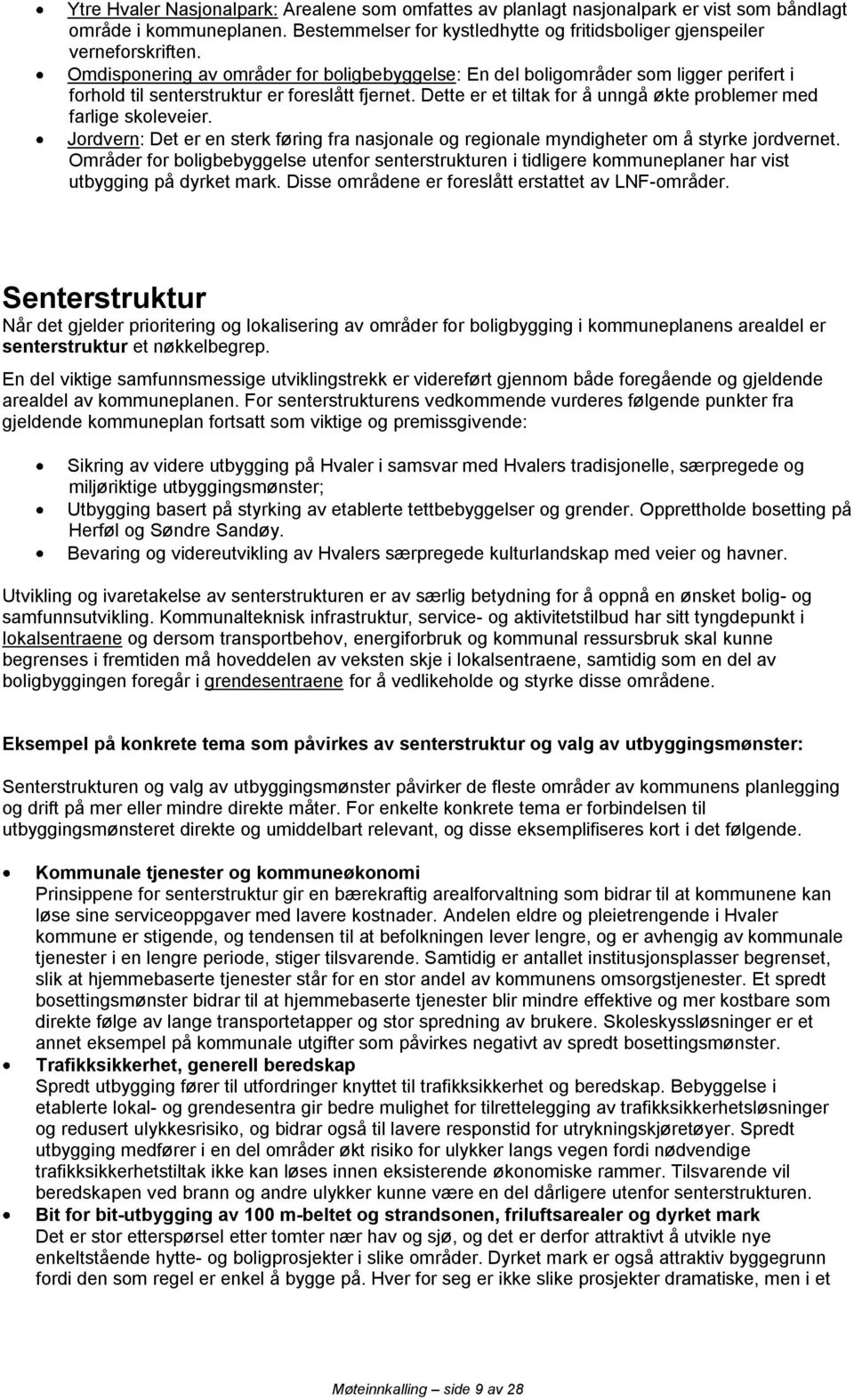 Dette er et tiltak for å unngå økte problemer med farlige skoleveier. Jordvern: Det er en sterk føring fra nasjonale og regionale myndigheter om å styrke jordvernet.