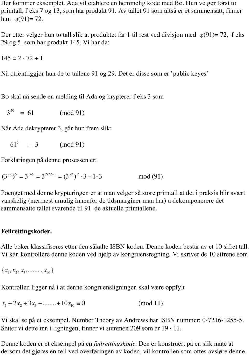 Det er disse som er public keyes Bo skal nå sende en melding til Ada og krypterer f eks 3 som 9 3 61 (mod 91) Når Ada dekrypterer 3, går hun frem slik: 61 3 (mod 91) Forklaringen på denne prosessen