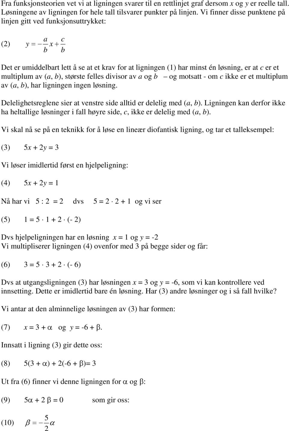 b), største felles divisor av a og b og motsatt - om c ikke er et multiplum av (a, b), har ligningen ingen løsning. Delelighetsreglene sier at venstre side alltid er delelig med (a, b).