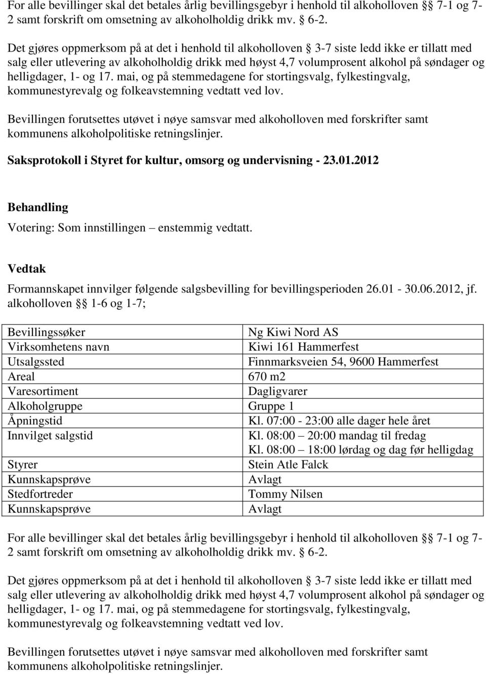 helligdager, 1- og 17. mai, og på stemmedagene for stortingsvalg, fylkestingvalg, kommunestyrevalg og folkeavstemning vedtatt ved lov. Votering: Som innstillingen enstemmig vedtatt.