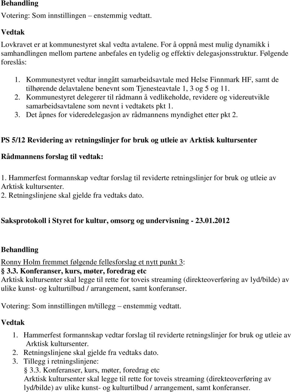 Kommunestyret vedtar inngått samarbeidsavtale med Helse Finnmark HF, samt de tilhørende delavtalene benevnt som Tjenesteavtale 1, 3 og 5 og 11. 2.