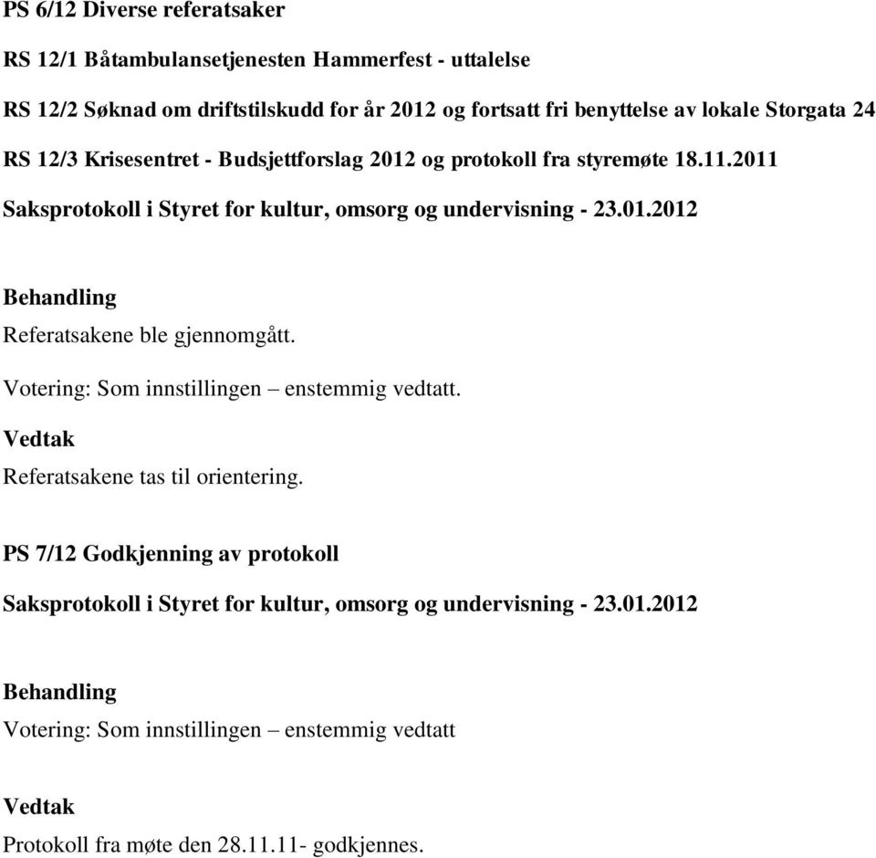 styremøte 18.11.2011 Referatsakene ble gjennomgått. Votering: Som innstillingen enstemmig vedtatt.