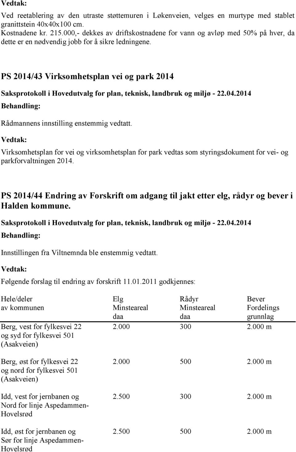 PS 2014/43 Virksomhetsplan vei og park 2014 Virksomhetsplan for vei og virksomhetsplan for park vedtas som styringsdokument for vei- og parkforvaltningen 2014.