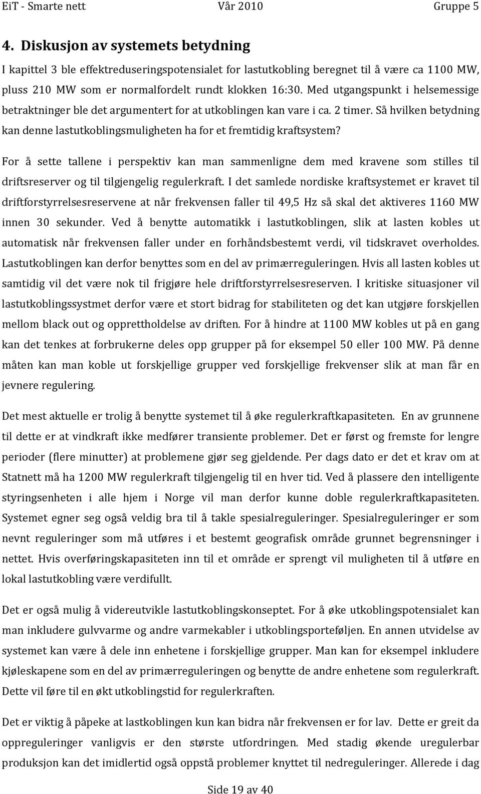 For å sette tallene i perspektiv kan man sammenligne dem med kravene som stilles til driftsreserver og til tilgjengelig regulerkraft.