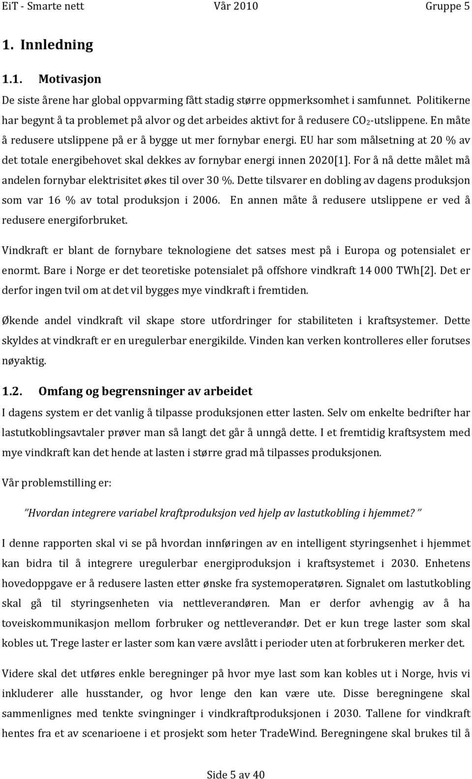 EU har som målsetning at 20 % av det totale energibehovet skal dekkes av fornybar energi innen 2020[1]. For å nå dette målet må andelen fornybar elektrisitet økes til over 30 %.