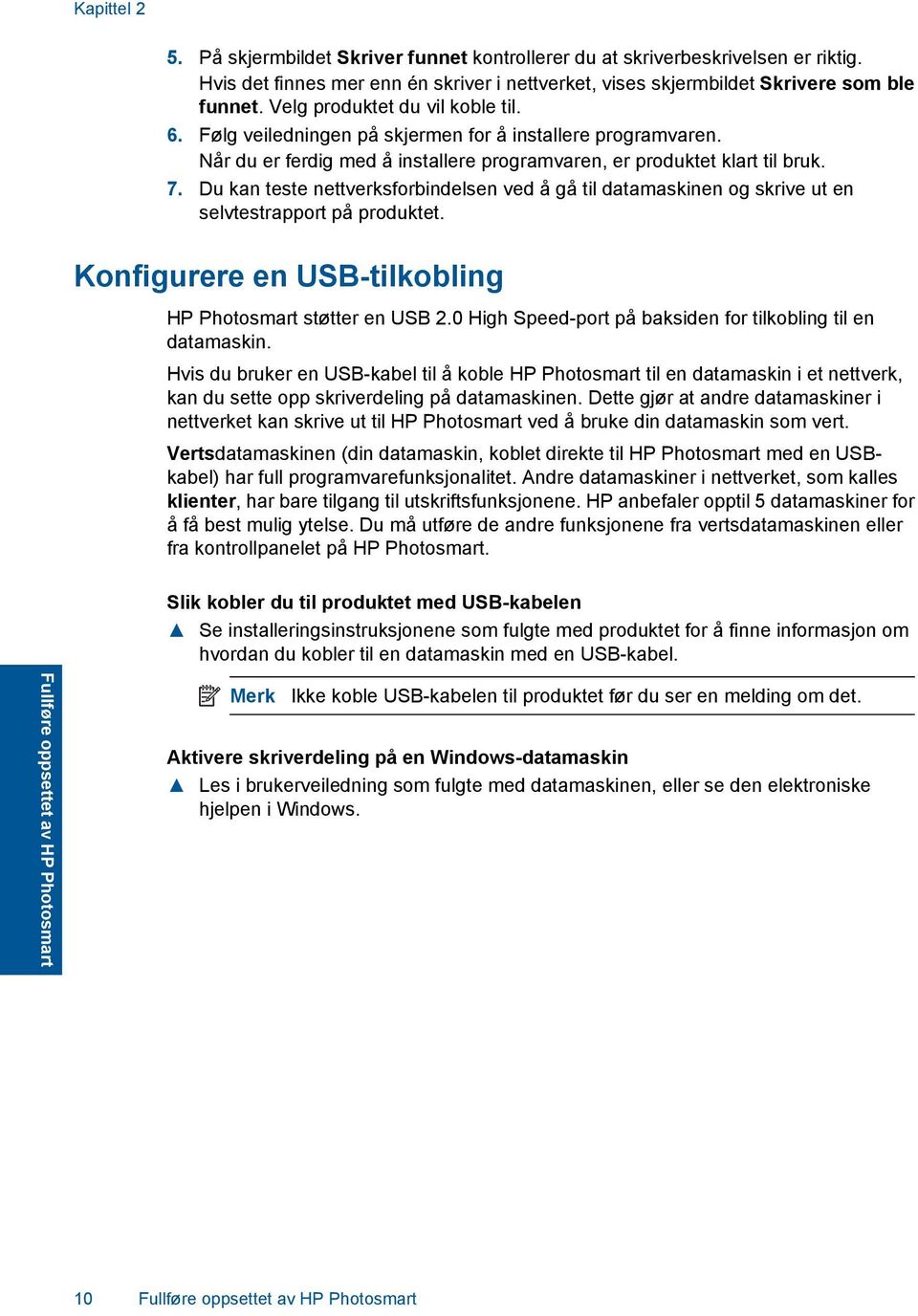 Du kan teste nettverksforbindelsen ved å gå til datamaskinen og skrive ut en selvtestrapport på produktet. Konfigurere en USB-tilkobling HP Photosmart støtter en USB 2.