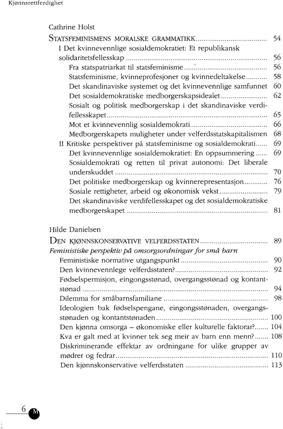 medborgerskap i det skandinaviske verdifellesskapet 65 Mot et kvinnevennlig sosialdemokrati 66 Medborgerskapets muligheter under velferdsstatskapitalismen 68 II Kritiske perspektiver på