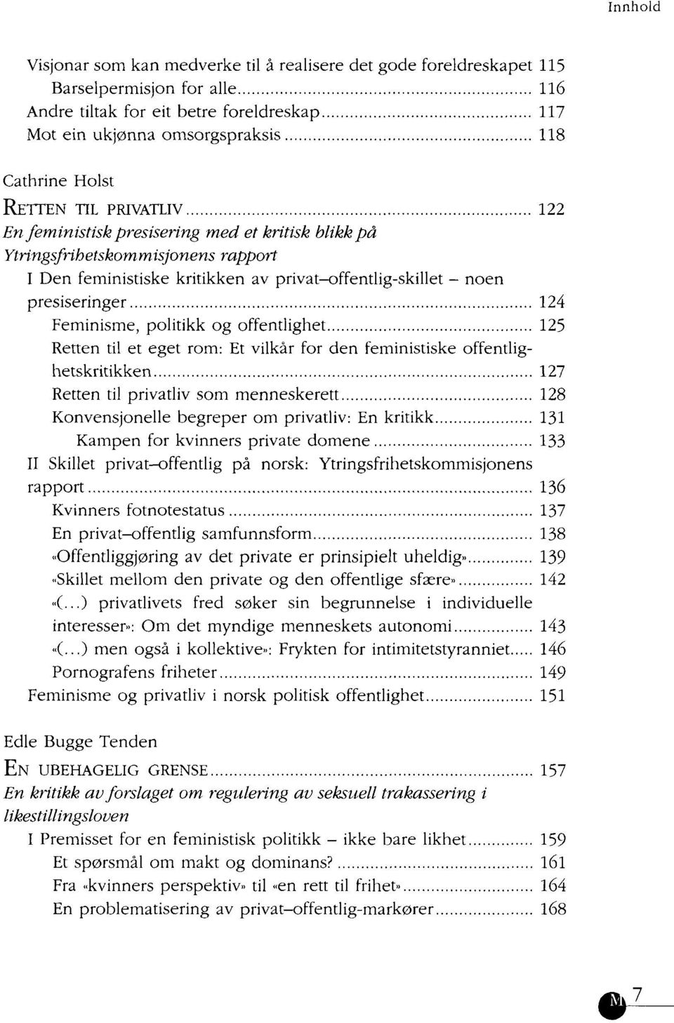 politikk og offentlighet 125 Retten til et eget rom: Et vilkår for den feministiske offentlighetskritikken 127 Retten til privatliv som menneskerett 128 Konvensjonelle begreper om privatliv: En
