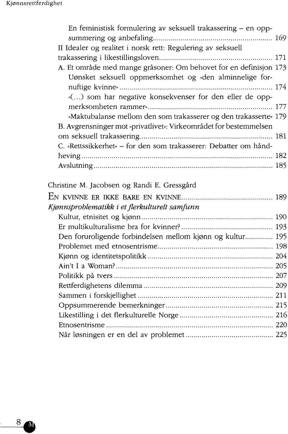 ..) som har negative konsekvenser for den eller de oppmerksomheten rammer» 177 «Maktubalanse mellom den som trakasserer og den trakasserte» 179 B.