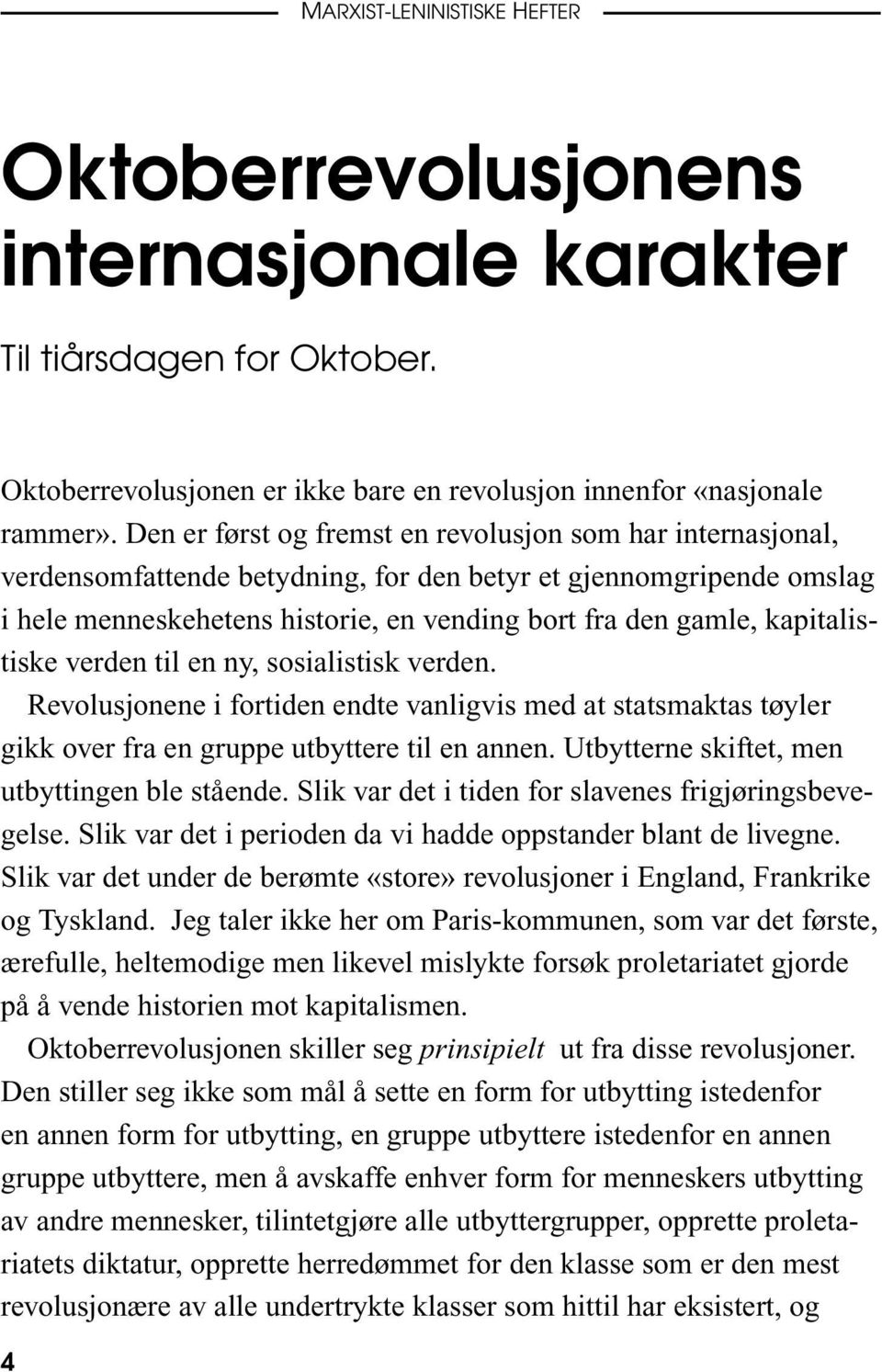 kapitalistiske verden til en ny, sosialistisk verden. Revolusjonene i fortiden endte vanligvis med at statsmaktas tøyler gikk over fra en gruppe utbyttere til en annen.