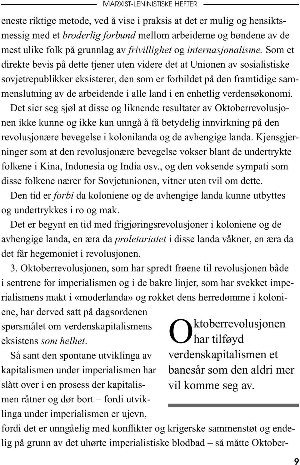 Som et direkte bevis på dette tjener uten videre det at Unionen av sosialistiske sovjetrepublikker eksisterer, den som er forbildet på den framtidige sammenslutning av de arbeidende i alle land i en