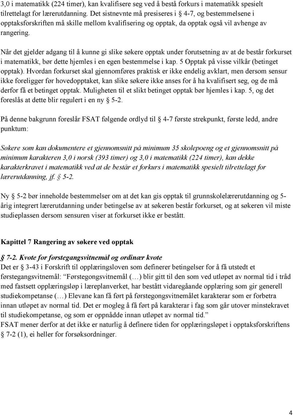 Når det gjelder adgang til å kunne gi slike søkere opptak under forutsetning av at de består forkurset i matematikk, bør dette hjemles i en egen bestemmelse i kap.