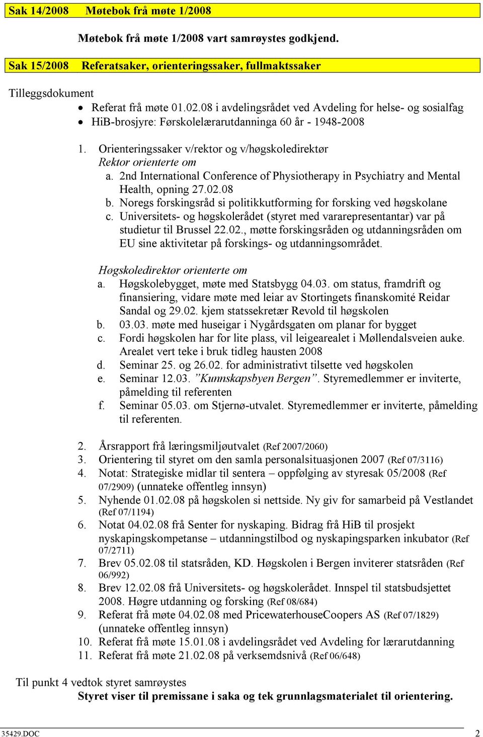 2nd International Conference of Physiotherapy in Psychiatry and Mental Health, opning 27.02.08 b. Noregs forskingsråd si politikkutforming for forsking ved høgskolane c.