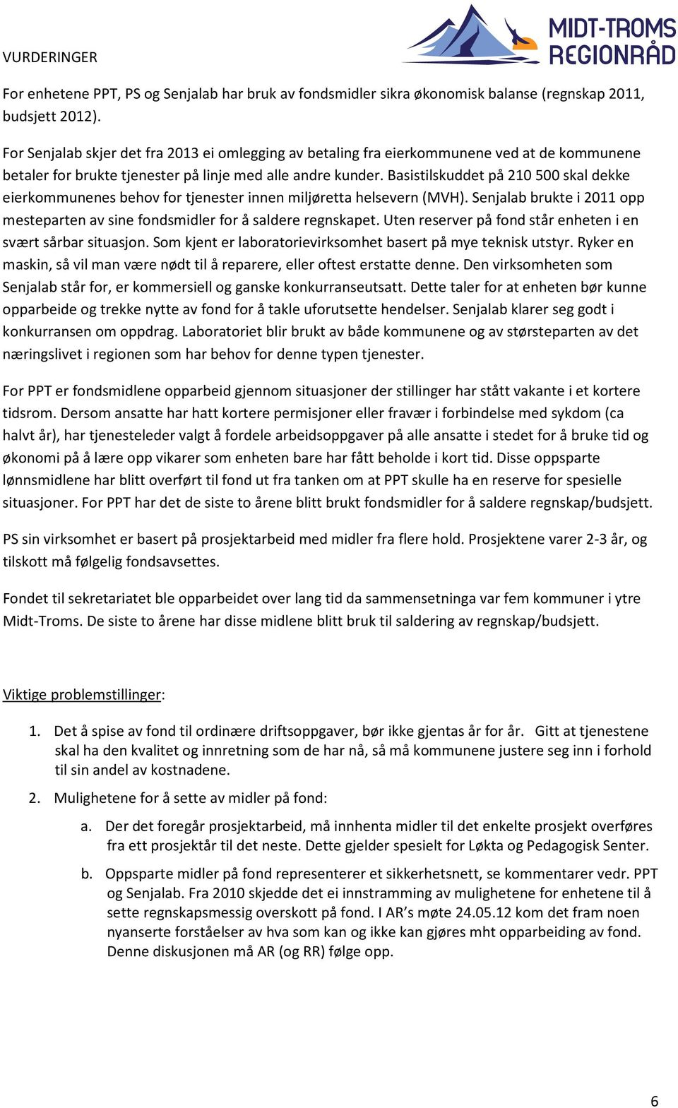 Basistilskuddet på 210 500 skal dekke eierkommunenes behov for tjenester innen miljøretta helsevern (MVH). Senjalab brukte i 2011 opp mesteparten av sine fondsmidler for å saldere regnskapet.