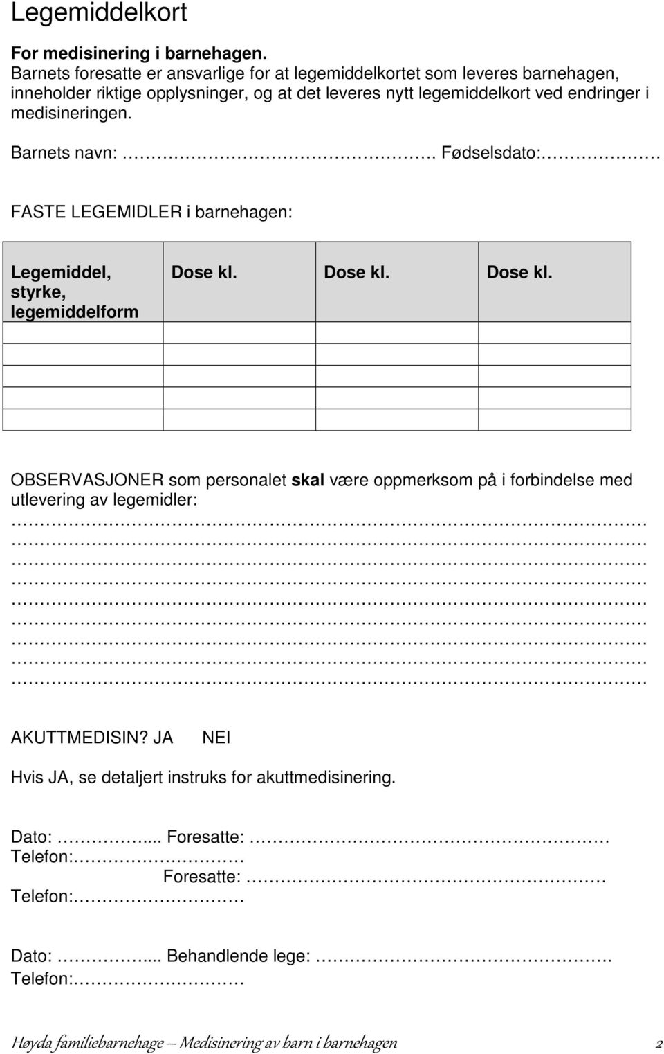 endringer i medisineringen. Barnets navn:. Fødselsdato: FASTE LEGEMIDLER i barnehagen: Legemiddel, styrke, legemiddelform Dose kl.