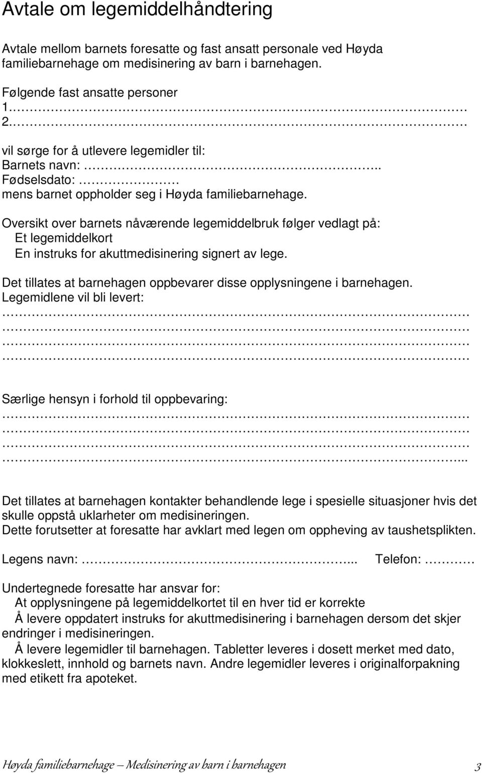 Oversikt over barnets nåværende legemiddelbruk følger vedlagt på: Et legemiddelkort En instruks for akuttmedisinering signert av lege.