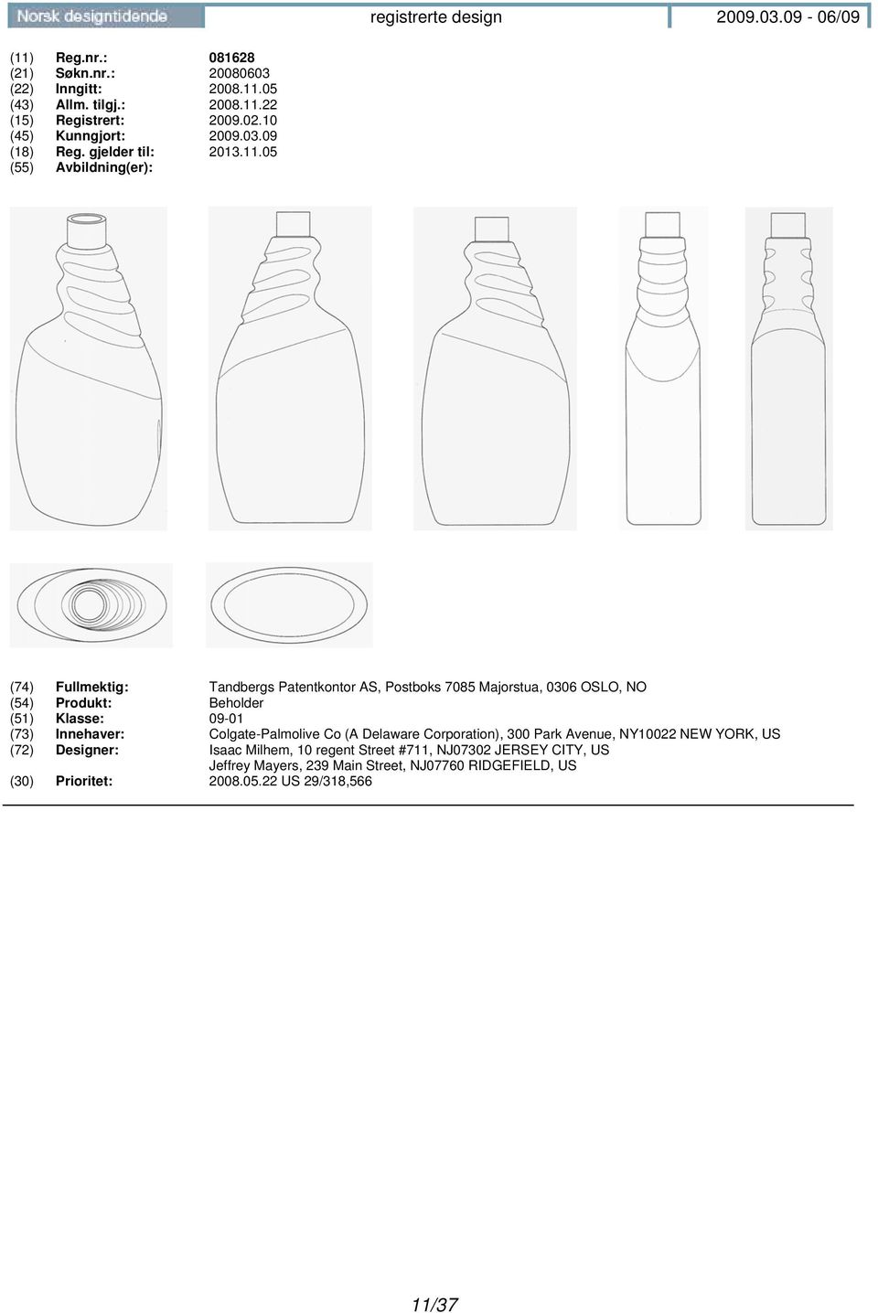 05 (74) Fullmektig: Tandbergs Patentkontor AS, Postboks 7085 Majorstua, 0306 OSLO, NO (54) Produkt: Beholder (51) Klasse: 09-01 (73)
