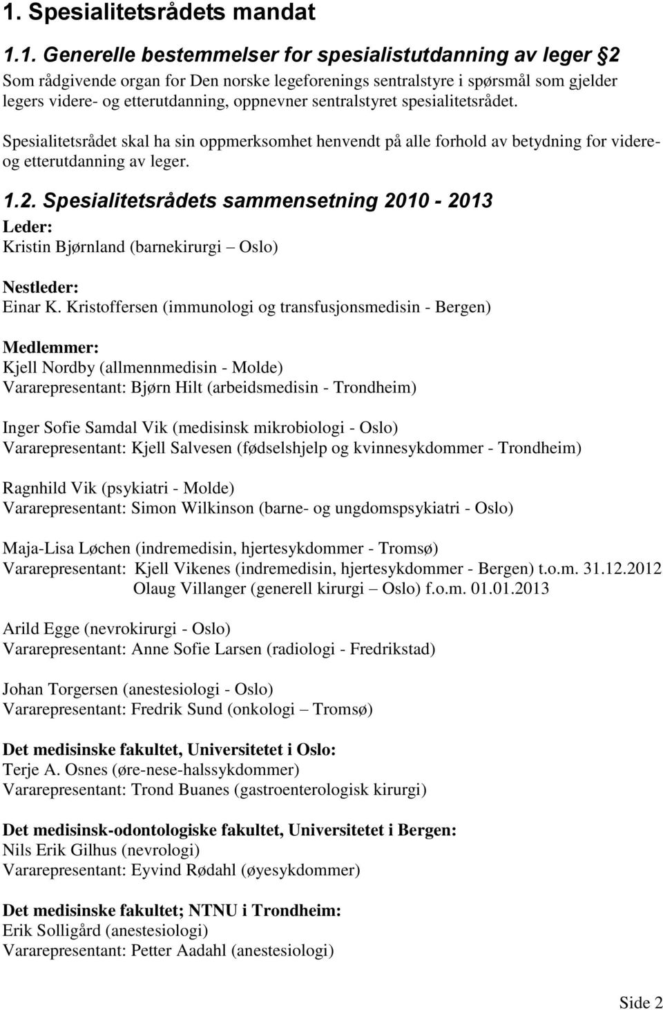 Spesialitetsrådets sammensetning 2010-2013 Leder: Kristin Bjørnland (barnekirurgi Oslo) Nestleder: Einar K.