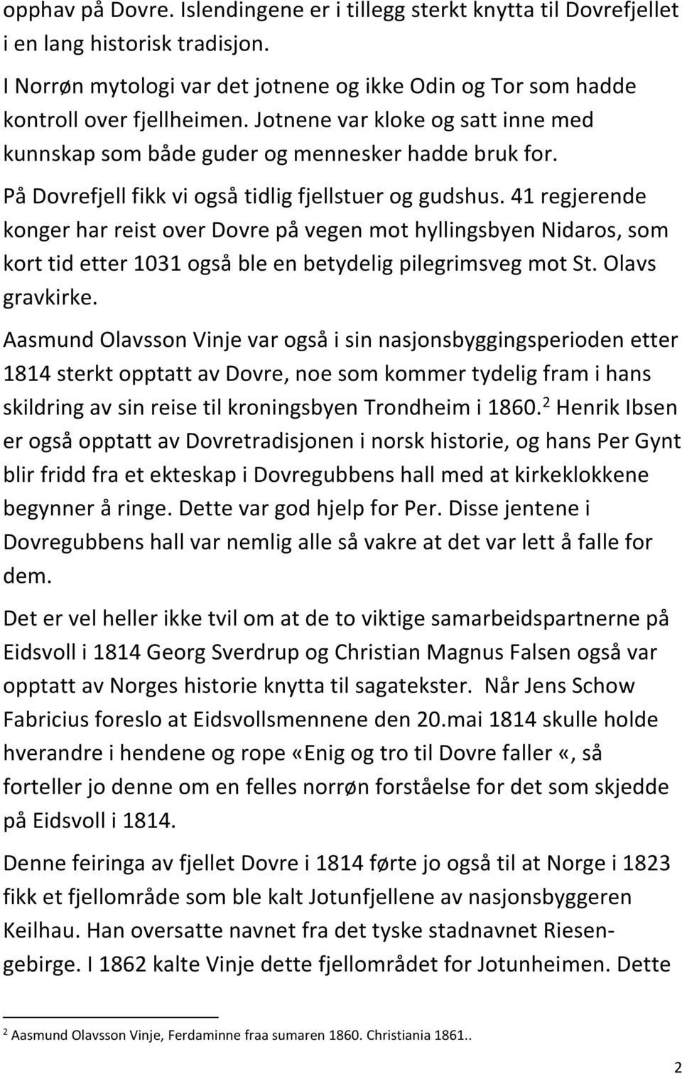 41 regjerende konger har reist over Dovre på vegen mot hyllingsbyen Nidaros, som kort tid etter 1031 også ble en betydelig pilegrimsveg mot St. Olavs gravkirke.