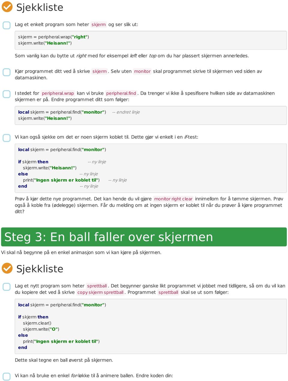 Selv uten monitor skal programmet skrive til skjermen ved siden av datamaskinen. I stedet for peripheral.wrap kan vi bruke peripheral.find.