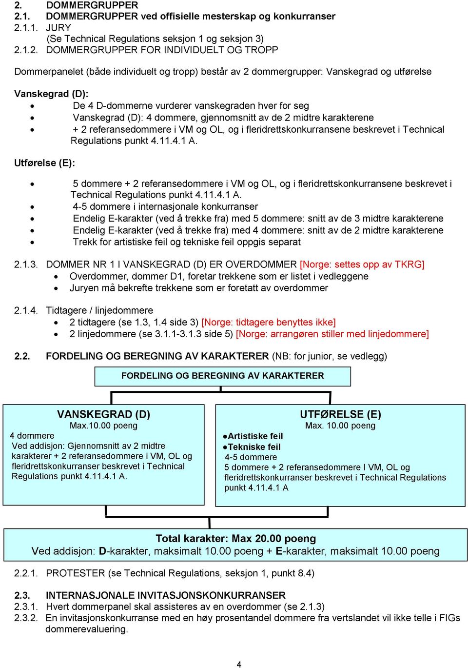 midtre karakterene + 2 referansedommere i VM og OL, og i fleridrettskonkurransene beskrevet i Technical Regulations punkt 4.11.4.1 A.