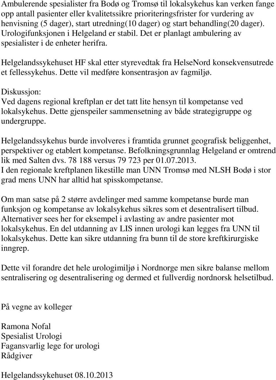 Helgelandssykehuset HF skal etter styrevedtak fra HelseNord konsekvensutrede et fellessykehus. Dette vil medføre konsentrasjon av fagmiljø.